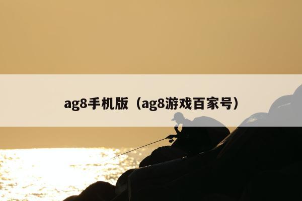 ag8手机版（ag8亚洲游戏集团）