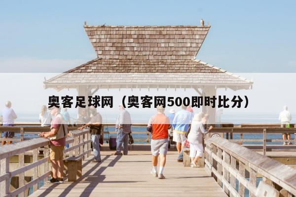 奥客足球网（奥客网500即时比分）