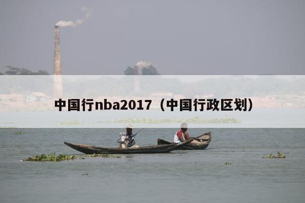中国行nba2017（中国行政区划）