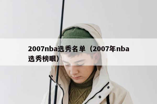 2007nba选秀名单（2007年nba选秀榜眼）