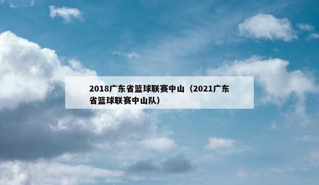 2018广东省篮球联赛中山（2021广东省篮球联赛中山队）