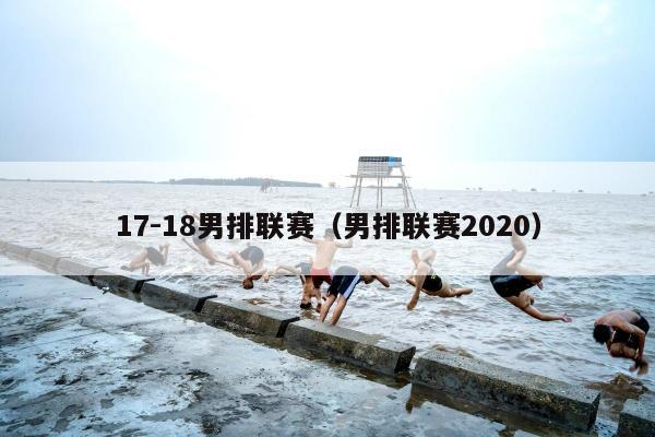 17-18男排联赛（男排联赛2020）