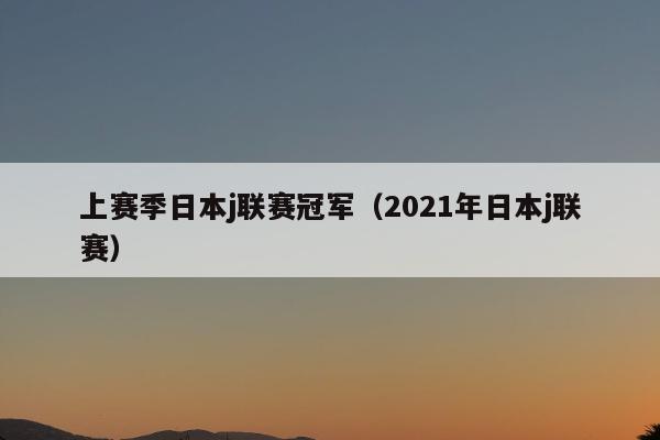 上赛季日本j联赛冠军（2021年日本j联赛）