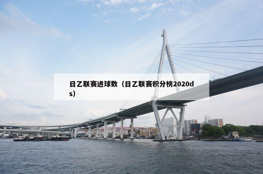 日乙联赛进球数（日乙联赛积分榜2020ds）