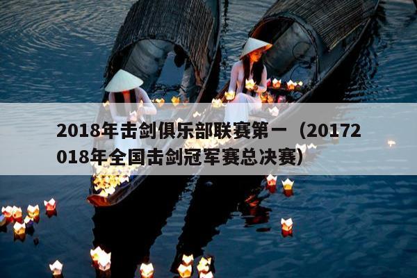 2018年击剑俱乐部联赛第一（20172018年全国击剑冠军赛总决赛）