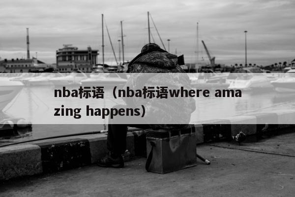 nba标语（nba标语where amazing happens）