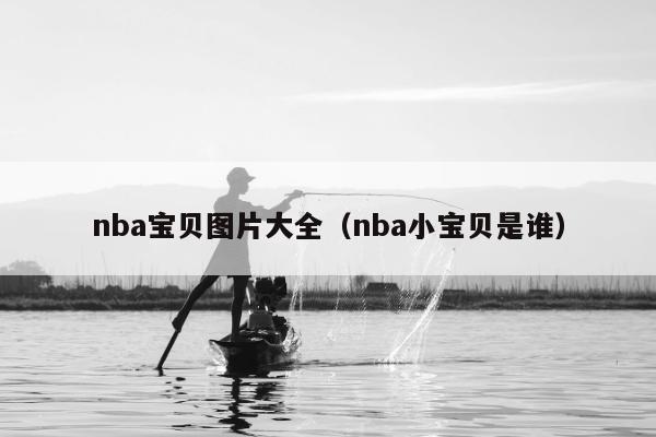 nba宝贝图片大全（nba小宝贝是谁）