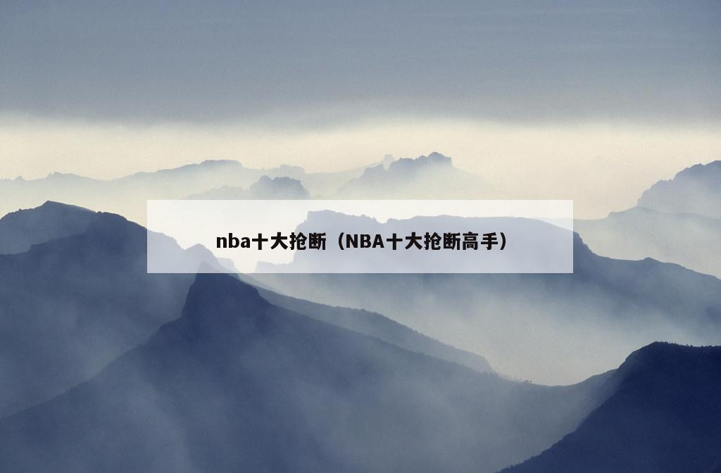 nba十大抢断（NBA十大抢断高手）