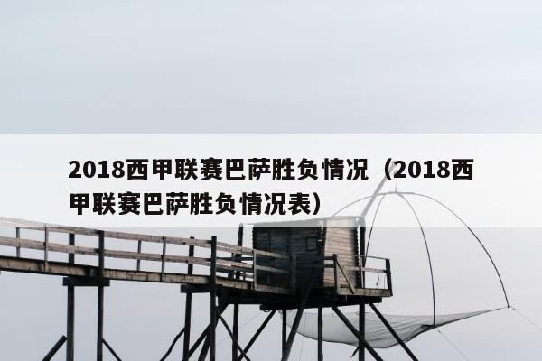 2018西甲联赛巴萨胜负情况（2018西甲联赛巴萨胜负情况表）