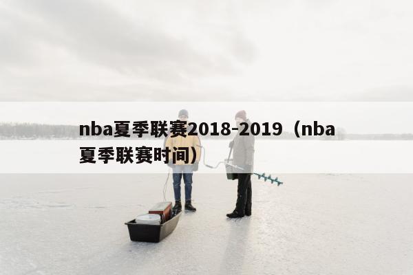 nba夏季联赛2018-2019（nba夏季联赛时间）