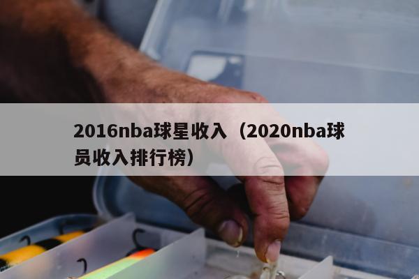 2016nba球星收入（2020nba球员收入排行榜）