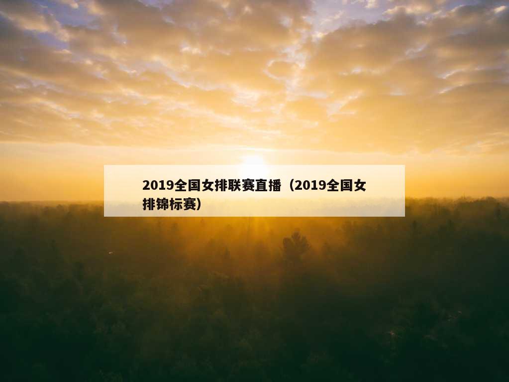 2019全国女排联赛直播（2019全国女排锦标赛）