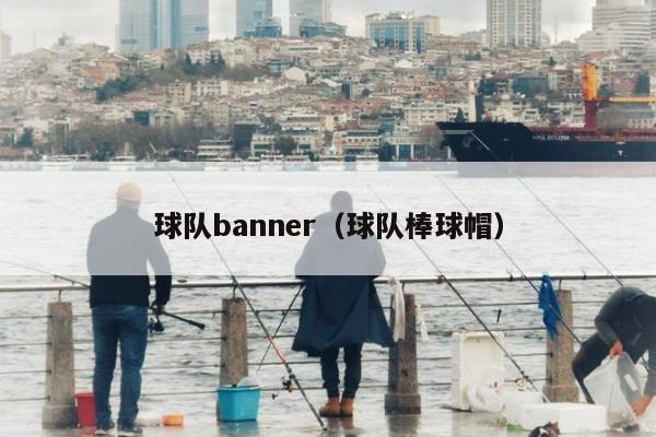 球队banner（球队棒球帽）