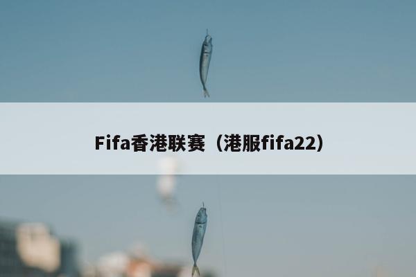 Fifa香港联赛（港服fifa22）
