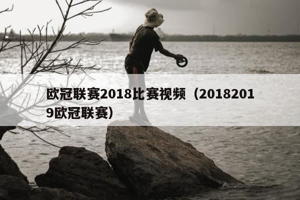 欧冠联赛2018比赛视频（20182019欧冠联赛）