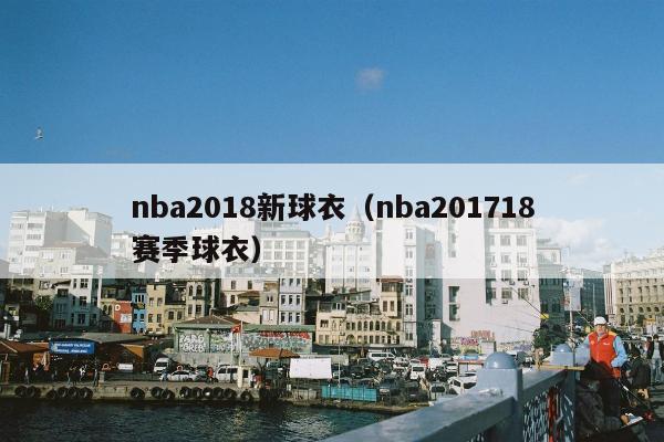 nba2018新球衣（nba201718赛季球衣）