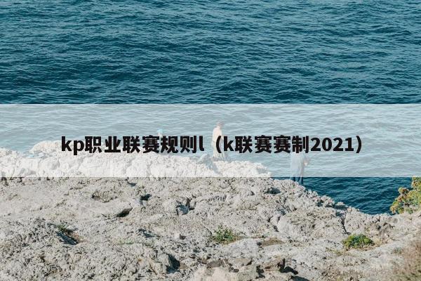 kp职业联赛规则l（k联赛赛制2021）