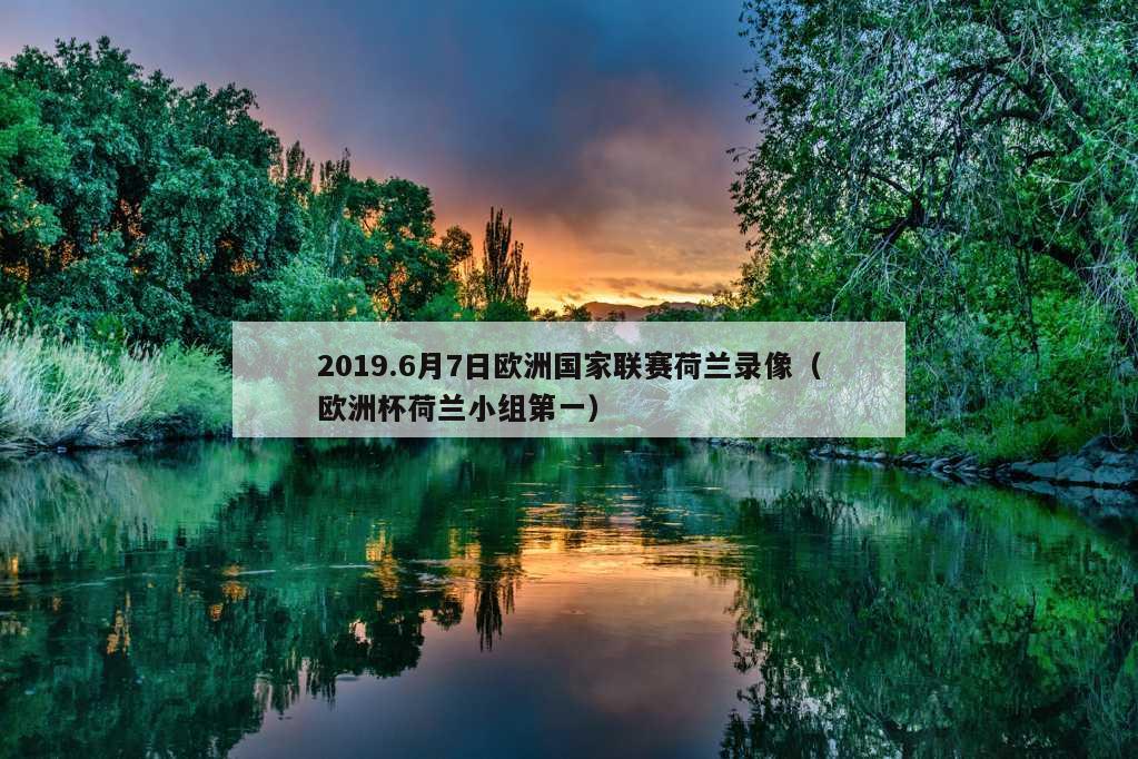 2019.6月7日欧洲国家联赛荷兰录像（欧洲杯荷兰小组第一）