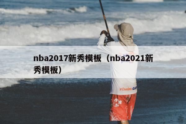 nba2017新秀模板（nba2021新秀模板）