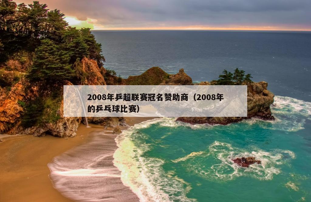 2008年乒超联赛冠名赞助商（2008年的乒乓球比赛）