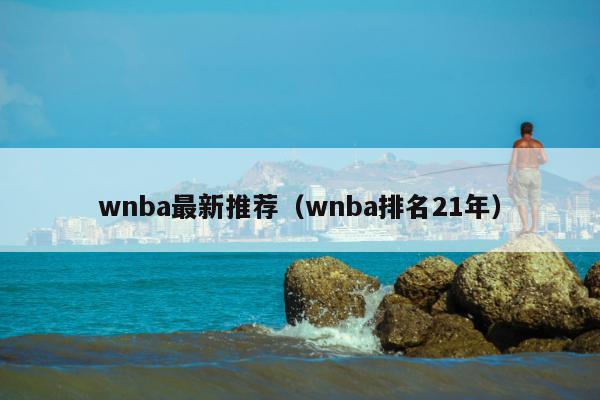 wnba最新推荐（wnba排名21年）