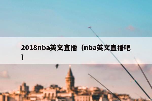 2018nba英文直播（nba英文直播吧）