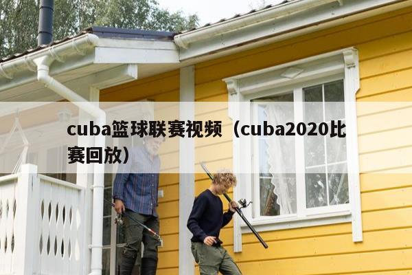 cuba篮球联赛视频（cuba2020比赛回放）