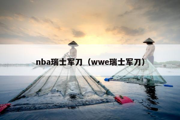 nba瑞士军刀（wwe瑞士军刀）