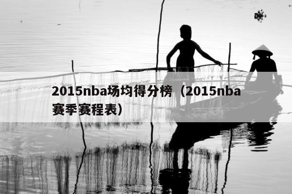 2015nba场均得分榜（2015nba赛季赛程表）