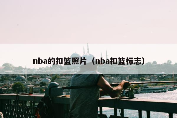 nba的扣篮照片（nba扣篮标志）