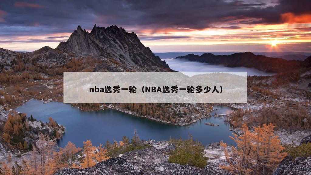 nba选秀一轮（NBA选秀一轮多少人）