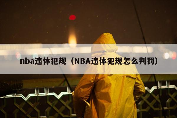 nba违体犯规（NBA违体犯规怎么判罚）