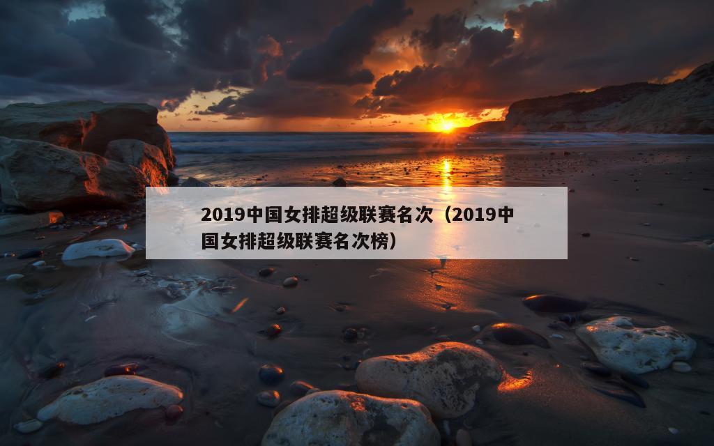 2019中国女排超级联赛名次（2019中国女排超级联赛名次榜）