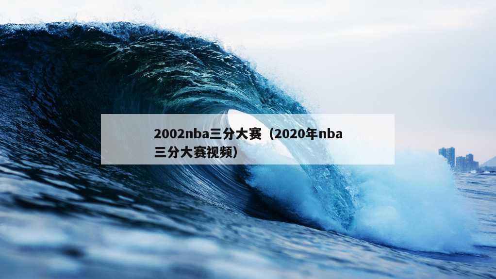 2002nba三分大赛（2020年nba三分大赛视频）