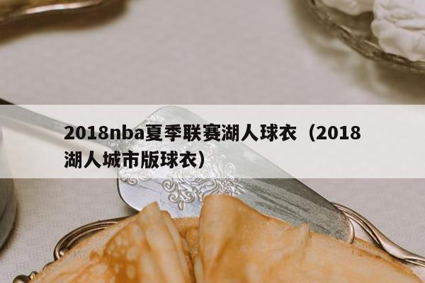 2018nba夏季联赛湖人球衣（2018湖人城市版球衣）