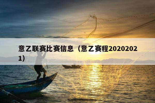 意乙联赛比赛信息（意乙赛程20202021）