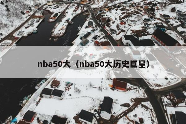 nba50大（nba50大历史巨星）