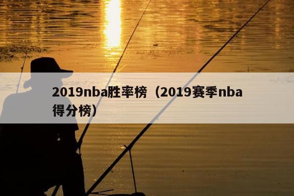2019nba胜率榜（2019赛季nba得分榜）