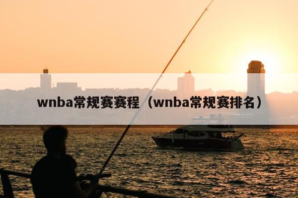 wnba常规赛赛程（wnba常规赛排名）