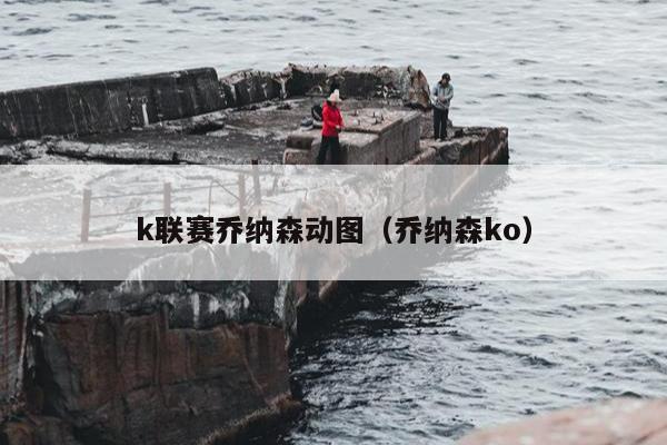 k联赛乔纳森动图（乔纳森ko）