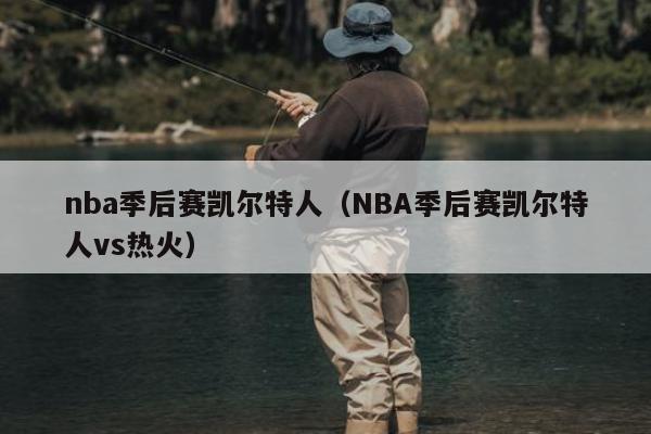 nba季后赛凯尔特人（NBA季后赛凯尔特人vs热火）