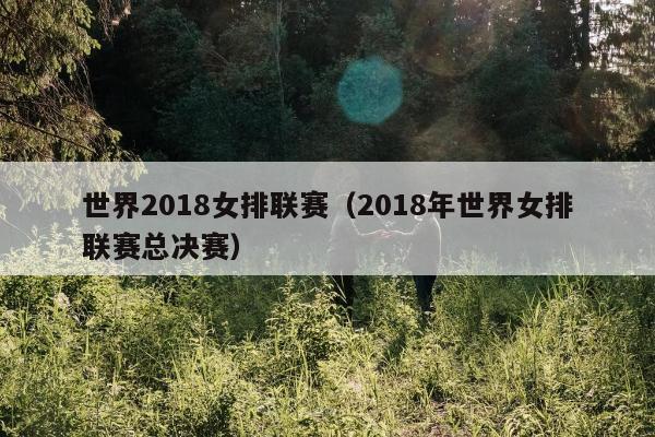 世界2018女排联赛（2018年世界女排联赛总决赛）