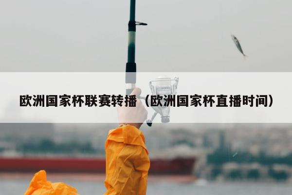 欧洲国家杯联赛转播（欧洲国家杯直播时间）