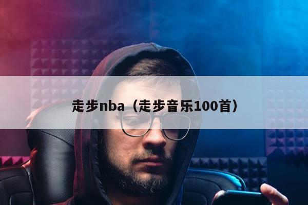 走步nba（走步音乐100首）