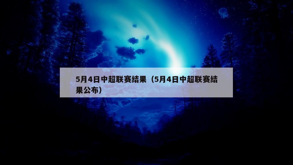 5月4日中超联赛结果（5月4日中超联赛结果公布）