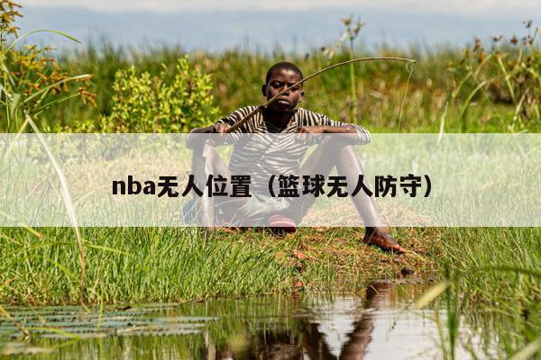 nba无人位置（篮球无人防守）