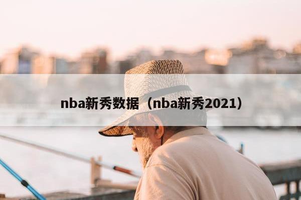 nba新秀数据（nba新秀2021）