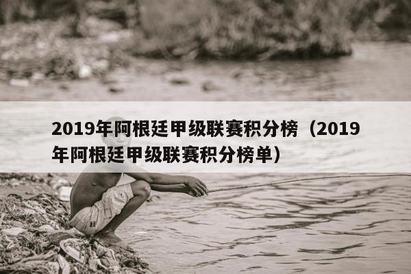 2019年阿根廷甲级联赛积分榜（2019年阿根廷甲级联赛积分榜单）