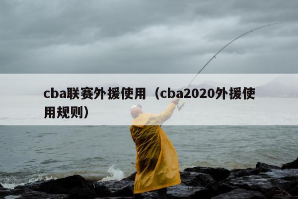 cba联赛外援使用（cba2020外援使用规则）