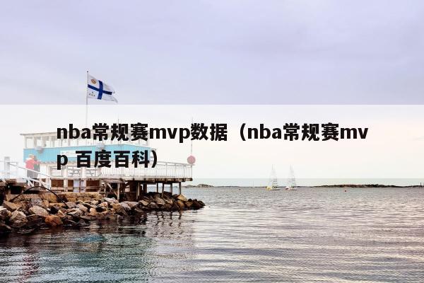 nba常规赛mvp数据（nba常规赛mvp 百度百科）